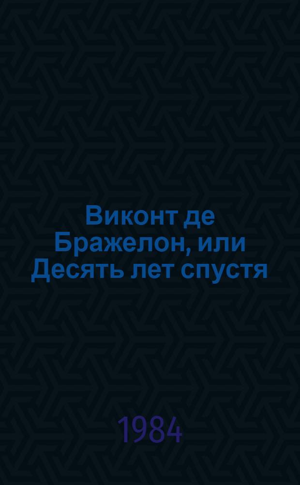Виконт де Бражелон, или Десять лет спустя : Роман [Пер. с фр.]. 2. [Ч. 3, 4]