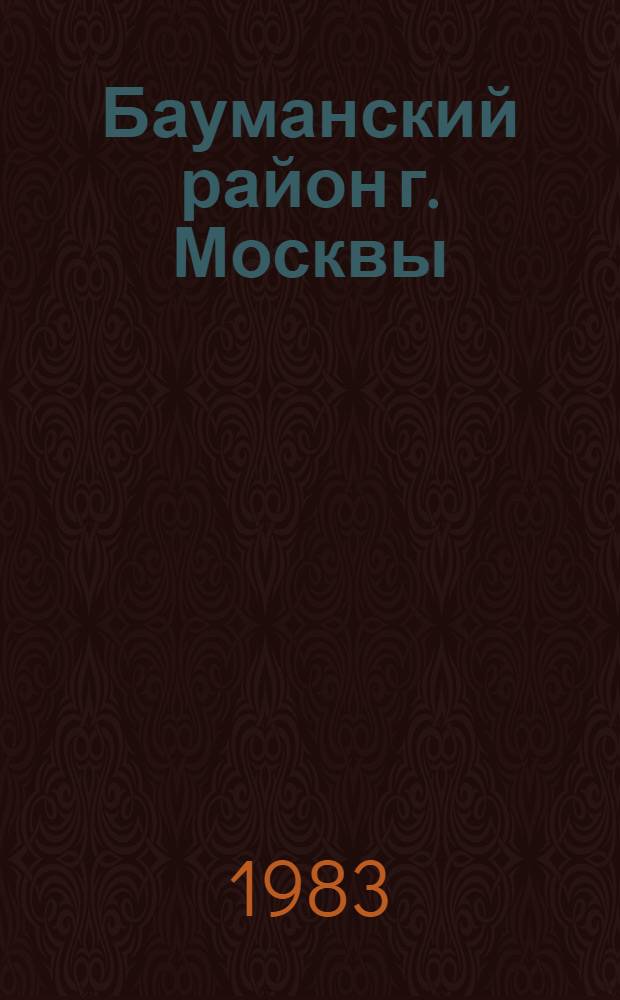 Бауманский район [г. Москвы] : Библиогр. указ. ... ... за 1982 год