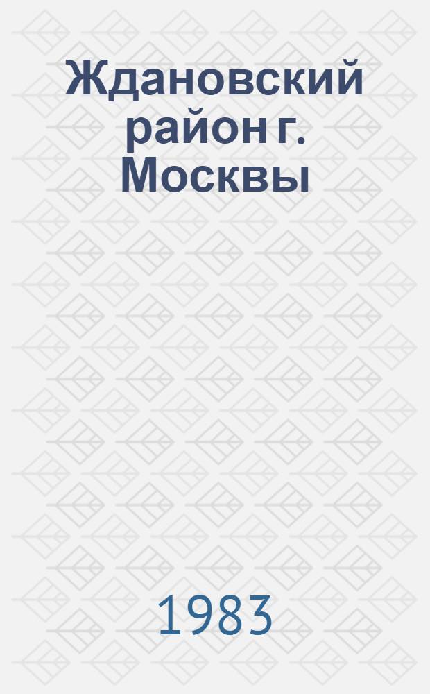 Ждановский район [г. Москвы] : Библиогр. указ. ... за 1982 год
