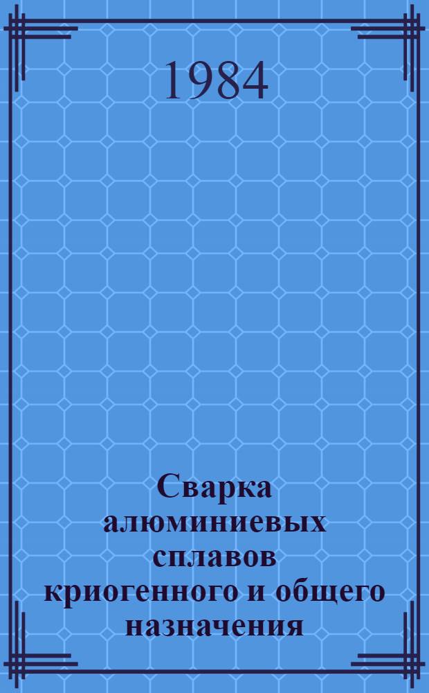 Сварка алюминиевых сплавов криогенного и общего назначения : Материалы сов.-амер. семинара июнь 1981 г