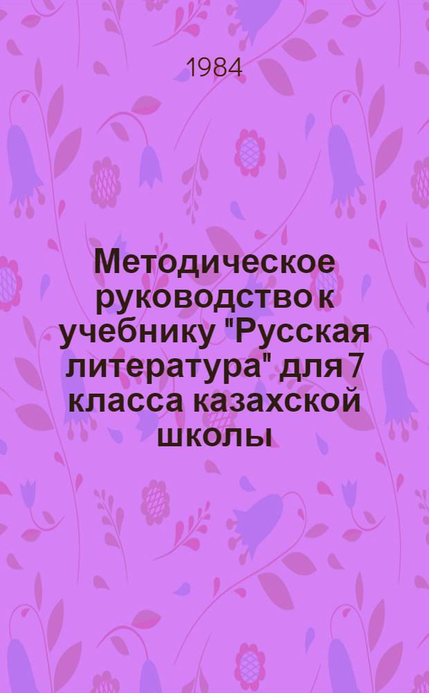 Методическое руководство к учебнику "Русская литература" для 7 класса казахской школы : Пособие для учителя