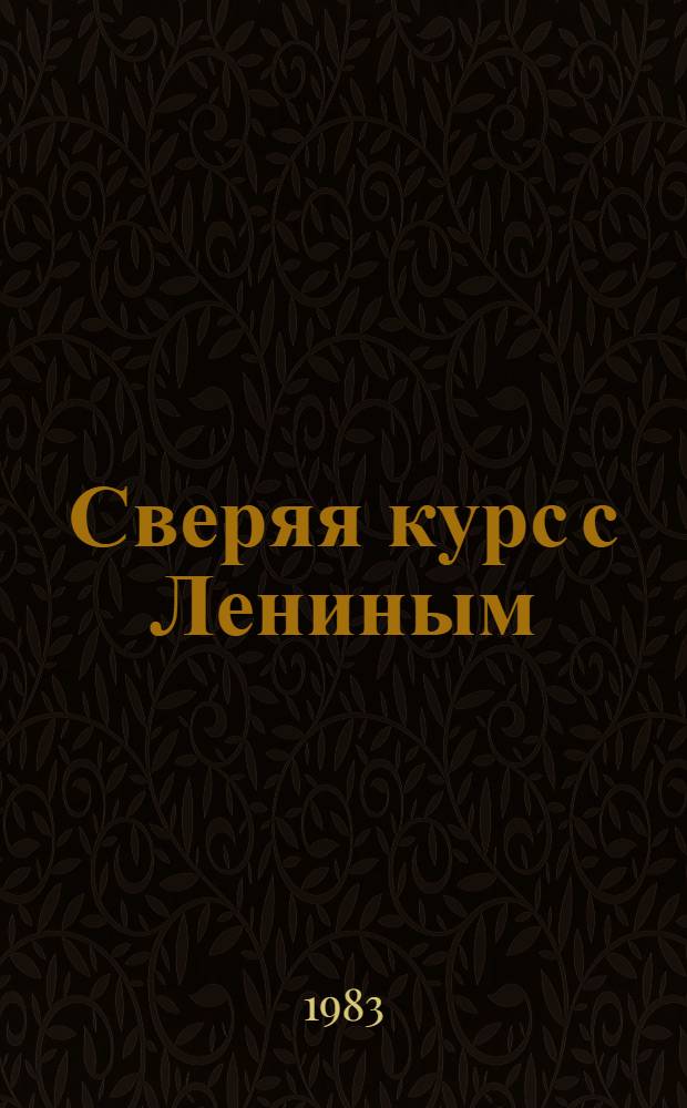 Сверяя курс с Лениным : (Метод. разраб. к единому политдню)