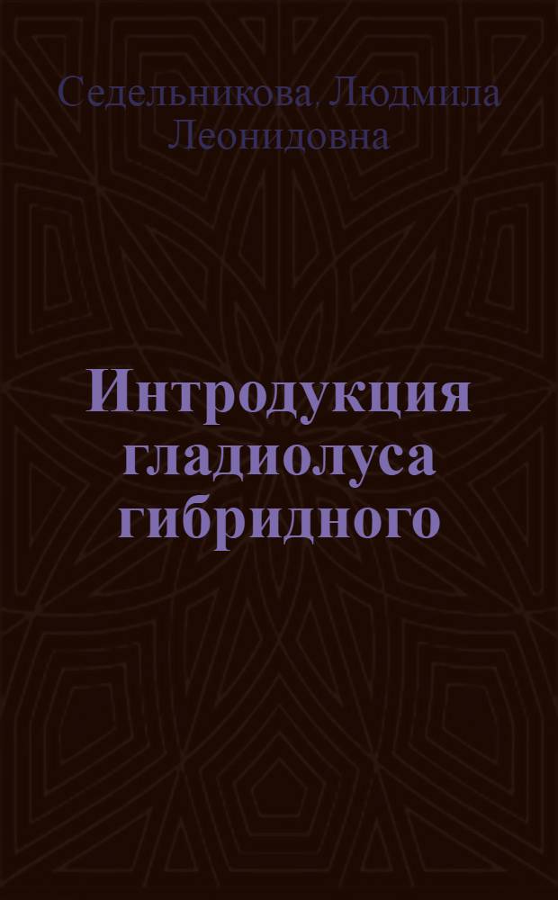 Интродукция гладиолуса гибридного (Gladiolus hybridus hort.) в лесостепную зону Западной Сибири : Автореф. дис. на соиск. учен. степ. канд. биол. наук : (03.00.05)