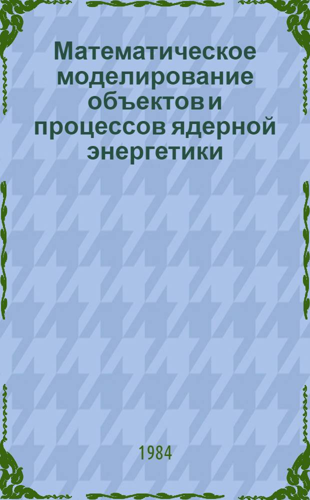 Математическое моделирование объектов и процессов ядерной энергетики : Конспект лекций