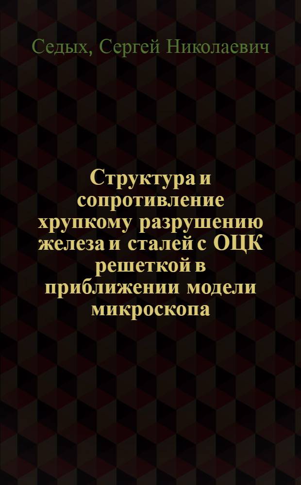 Структура и сопротивление хрупкому разрушению железа и сталей с ОЦК решеткой в приближении модели микроскопа : Автореф. дис. на соиск. учен. степ. канд. техн. наук : (01.04.07)