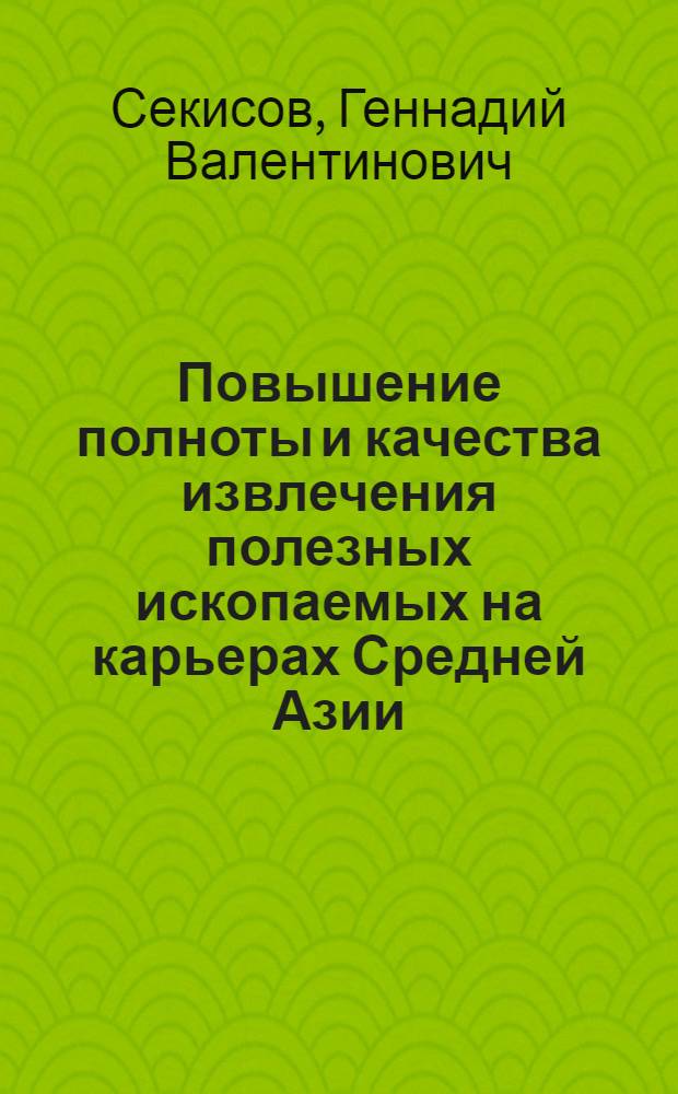 Повышение полноты и качества извлечения полезных ископаемых на карьерах Средней Азии
