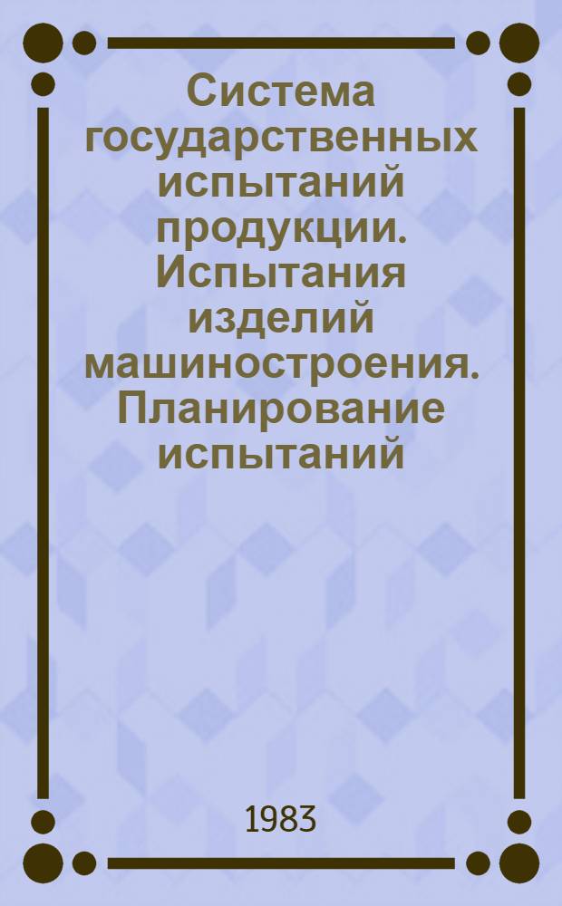 Система государственных испытаний продукции. Испытания изделий машиностроения. Планирование испытаний : Метод. указания : (1-я ред.)