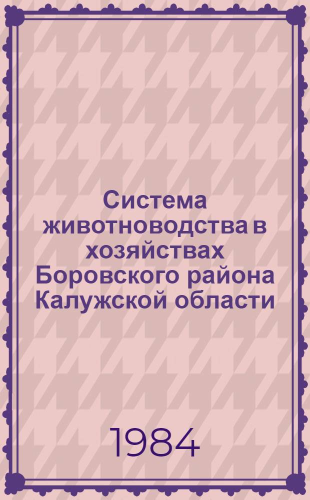 Система животноводства в хозяйствах Боровского района Калужской области (на период 1985-1990 годы)