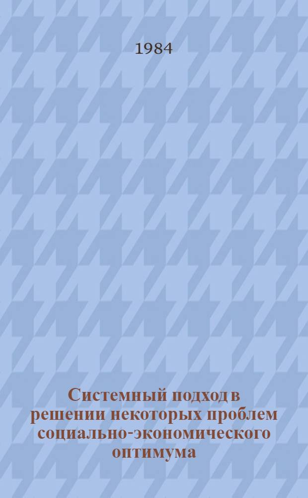 Системный подход в решении некоторых проблем социально-экономического оптимума : Сб. ст.