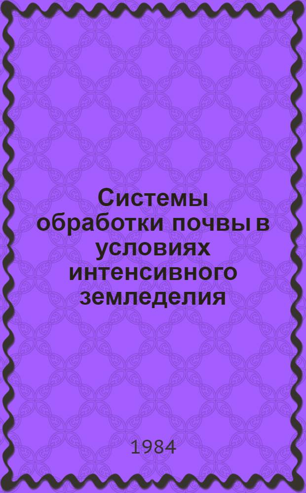 Системы обработки почвы в условиях интенсивного земледелия : Сб. науч. тр. : Материалы совещ., 7-9 дек. 1982 г., Безенчук