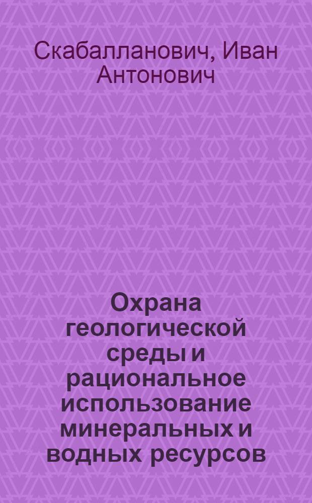 Охрана геологической среды и рациональное использование минеральных и водных ресурсов : Учеб. пособие