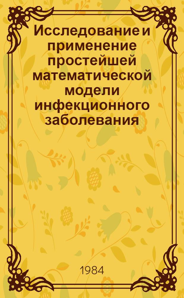 Исследование и применение простейшей математической модели инфекционного заболевания : Автореф. дис. на соиск. учен. степ. канд. физ.-мат. наук : (05.13.02)