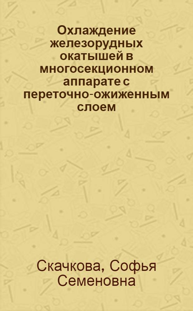 Охлаждение железорудных окатышей в многосекционном аппарате с переточно-ожиженным слоем : Автореф. дис. на соиск. учен. степ. к. т. н