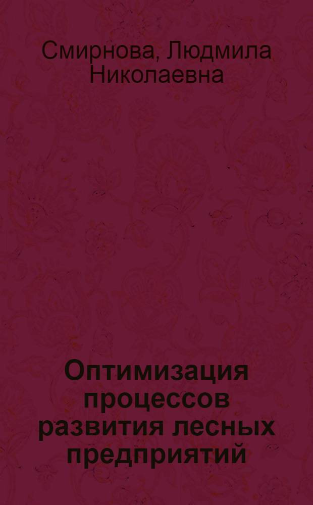 Оптимизация процессов развития лесных предприятий : Автореф. дис. на соиск. учен. степ. канд. экон. наук : (08.00.05)