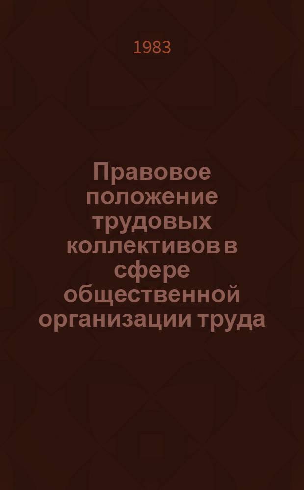 Правовое положение трудовых коллективов в сфере общественной организации труда : Автореф. дис. на соиск. учен. степ. канд. юрид. наук : (12.00.05)