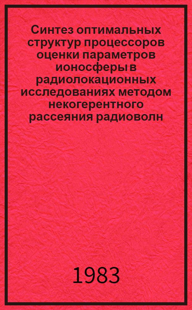 Синтез оптимальных структур процессоров оценки параметров ионосферы в радиолокационных исследованиях методом некогерентного рассеяния радиоволн : Автореф. дис. на соиск. учен. степ. к. т. н