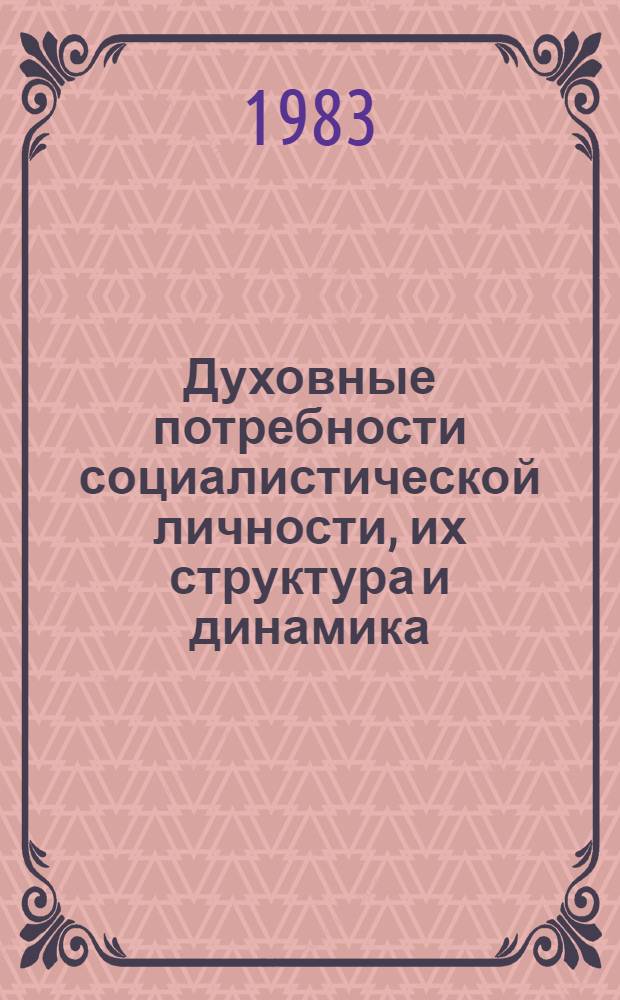 Духовные потребности социалистической личности, их структура и динамика : Автореф. дис. на соиск. учен. степ. канд. филос. наук : (09.00.02)