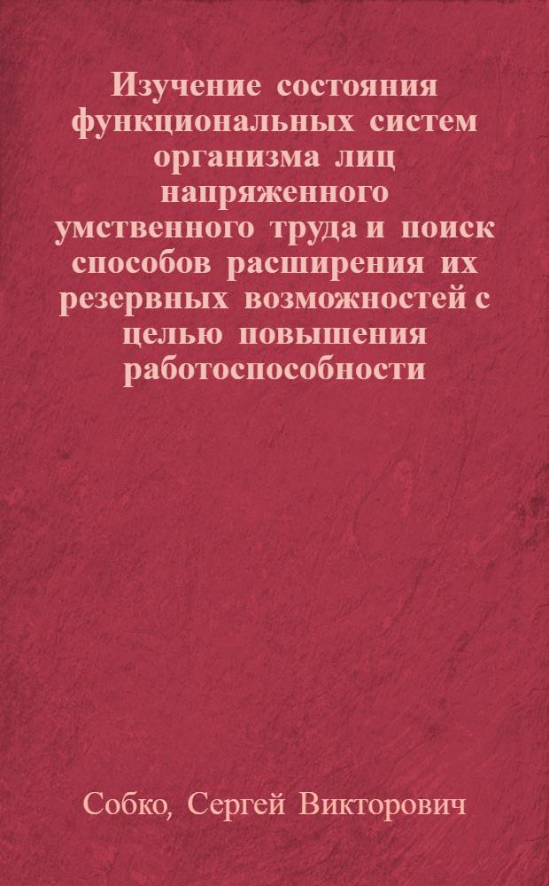 Изучение состояния функциональных систем организма лиц напряженного умственного труда и поиск способов расширения их резервных возможностей с целью повышения работоспособности : Автореф. дис. на соиск. учен. степ. канд. мед. наук : (14.00.17)