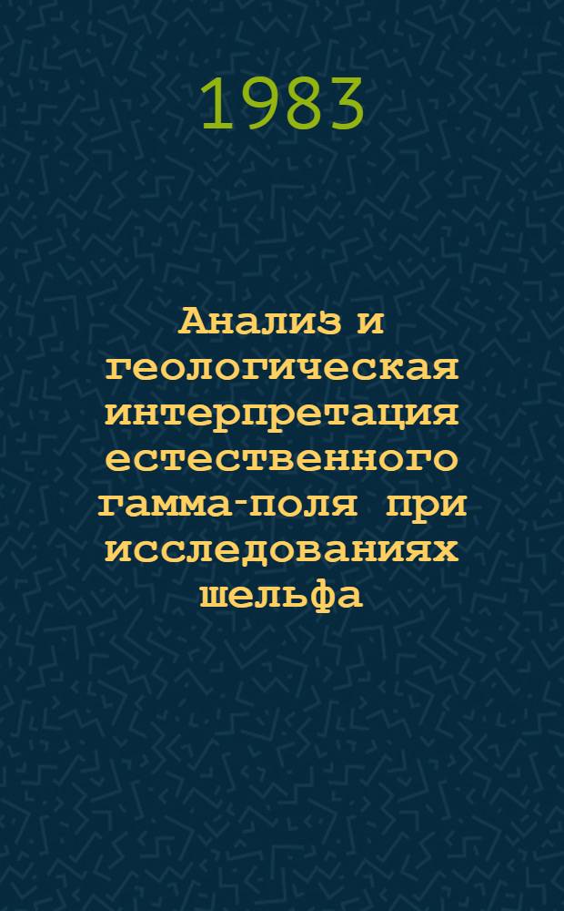 Анализ и геологическая интерпретация естественного гамма-поля при исследованиях шельфа : Автореф. дис. на соиск. учен. степ. к. г.-м. н