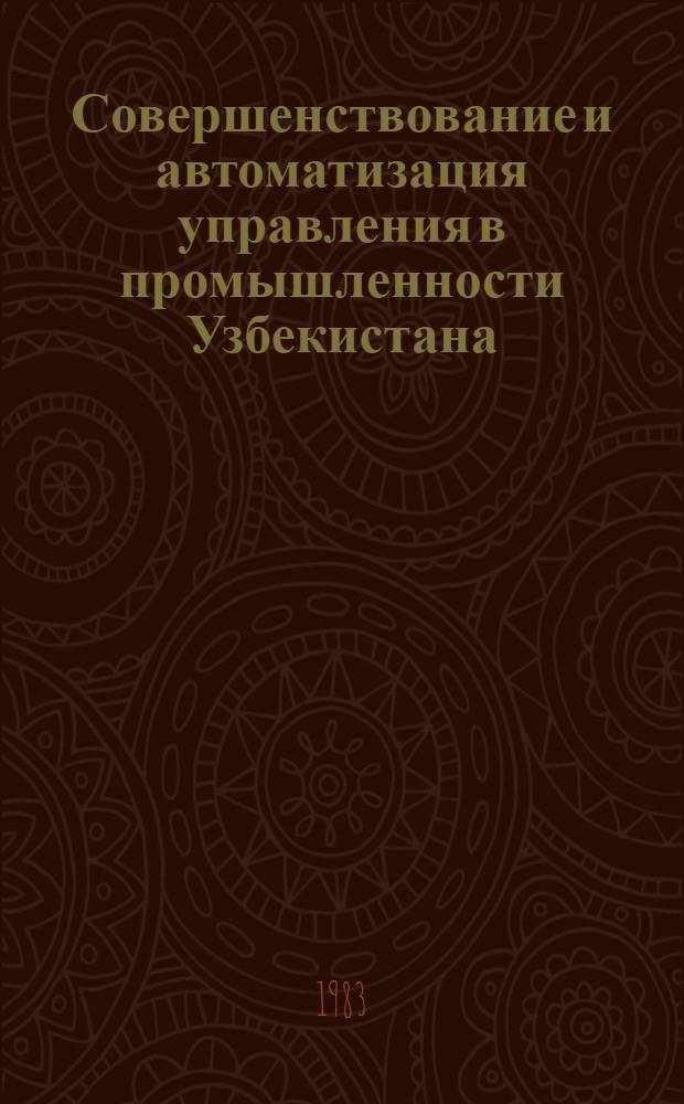 Совершенствование и автоматизация управления в промышленности Узбекистана : Материалы всесоюз. науч.-практ. конф. "Развитие науч. и техн. творчества трудящихся"