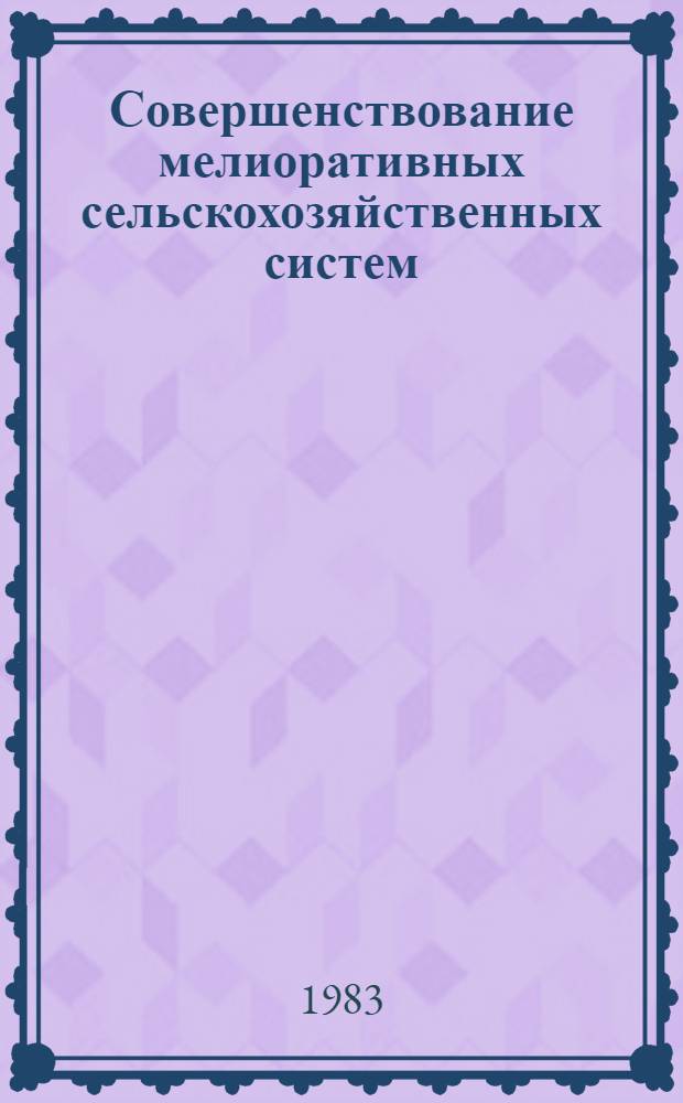Совершенствование мелиоративных сельскохозяйственных систем : (Межвуз. сб. науч. тр.)