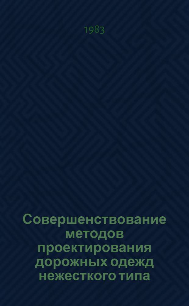 Совершенствование методов проектирования дорожных одежд нежесткого типа : Тр. Союздорнии