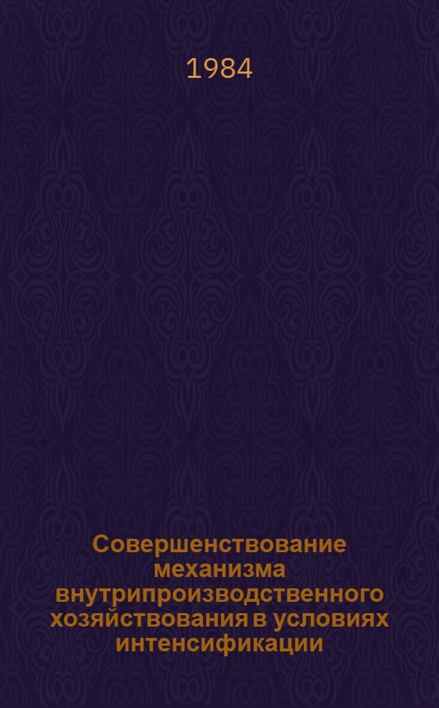 Совершенствование механизма внутрипроизводственного хозяйствования в условиях интенсификации : Сб. науч. тр