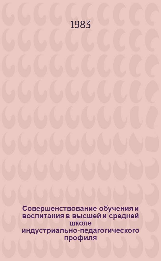 Совершенствование обучения и воспитания в высшей и средней школе индустриально-педагогического профиля : (Метод. рекомендации)