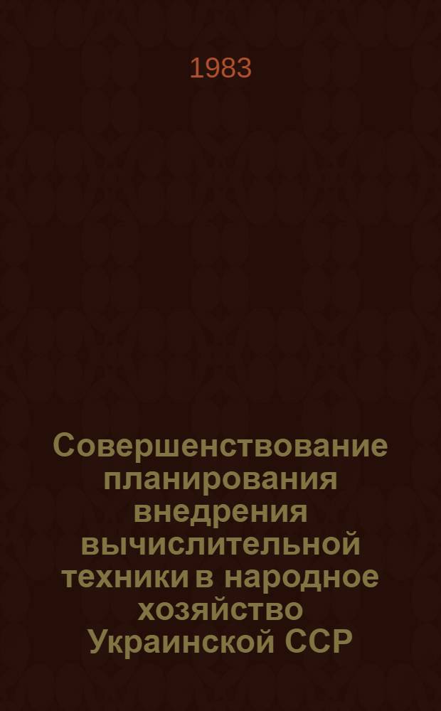 Совершенствование планирования внедрения вычислительной техники в народное хозяйство Украинской ССР