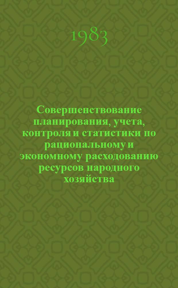 Совершенствование планирования, учета, контроля и статистики по рациональному и экономному расходованию ресурсов народного хозяйства (с применением ЭВМ) : Тез. докл. Респ. науч.-техн. конф., 27-28 окт. 1983 г., г. Львов