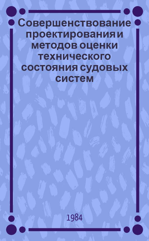 Совершенствование проектирования и методов оценки технического состояния судовых систем : Сб. ст.