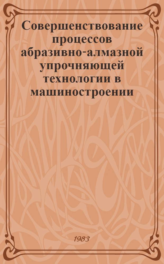 Совершенствование процессов абразивно-алмазной упрочняющей технологии в машиностроении : Межвуз. сб. науч. тр