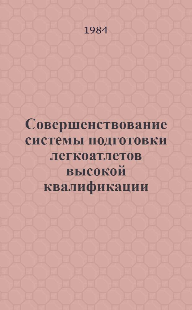 Совершенствование системы подготовки легкоатлетов высокой квалификации : Сб. науч. тр. Каф. лег. атлетики