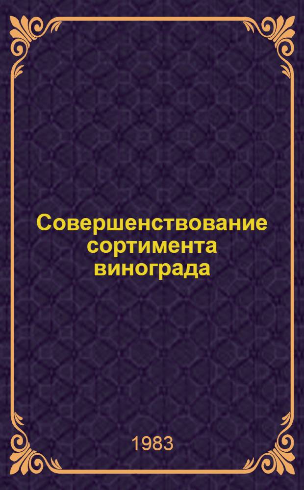 Совершенствование сортимента винограда : Сб. ст.