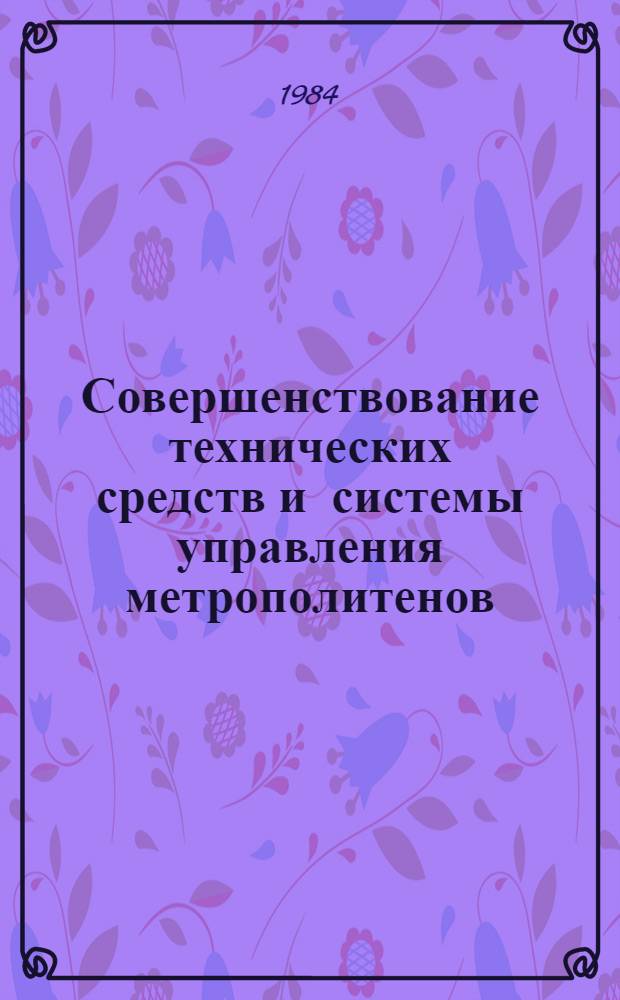 Совершенствование технических средств и системы управления метрополитенов : Сб. ст.