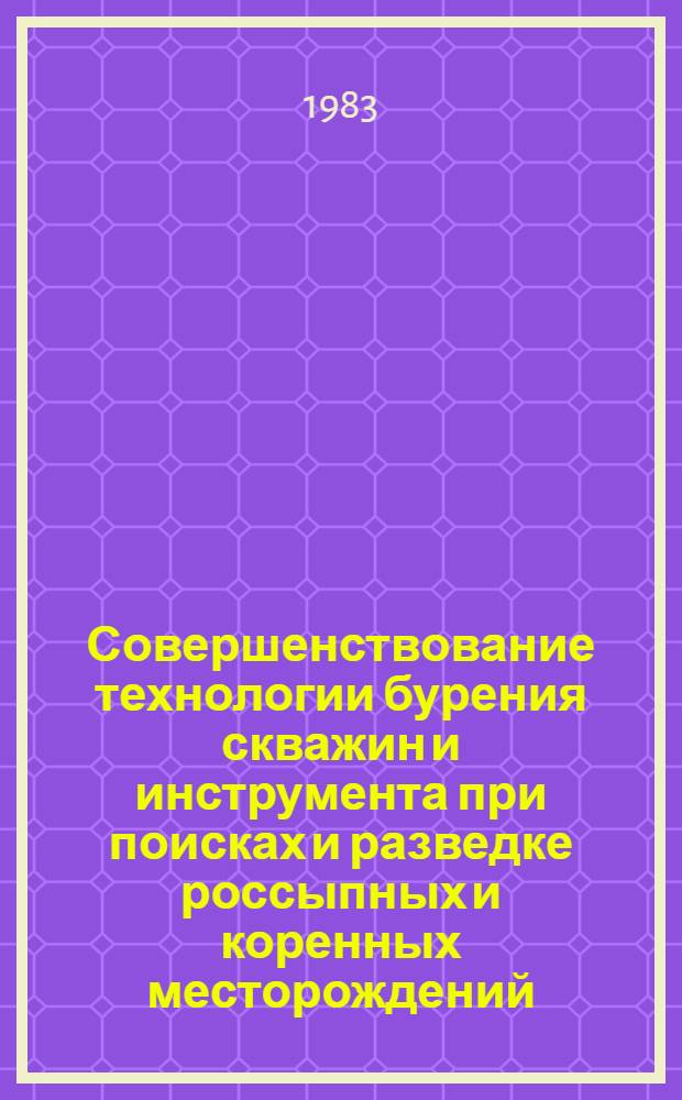 Совершенствование технологии бурения скважин и инструмента при поисках и разведке россыпных и коренных месторождений : Сб. статей