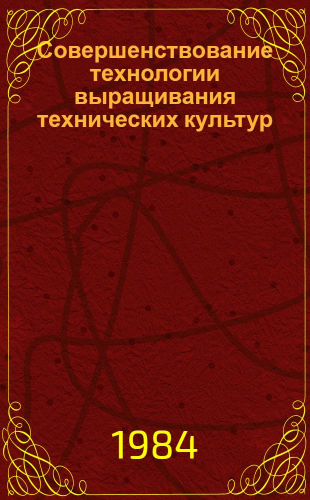 Совершенствование технологии выращивания технических культур : Сб. науч. тр