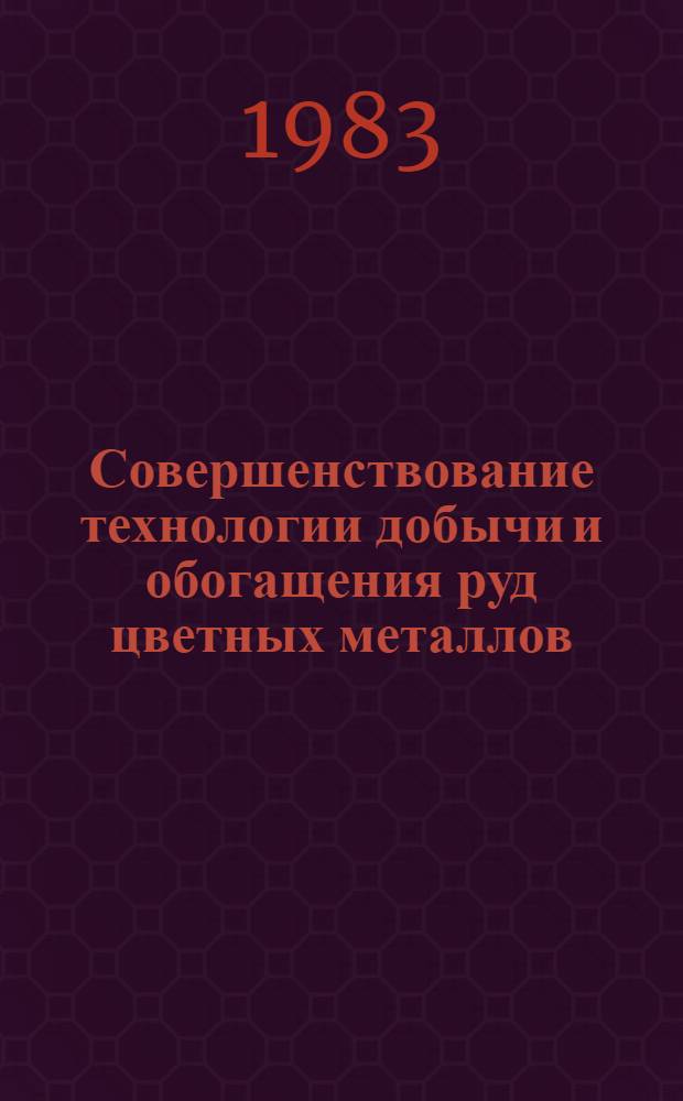 Совершенствование технологии добычи и обогащения руд цветных металлов : Сб. науч. тр