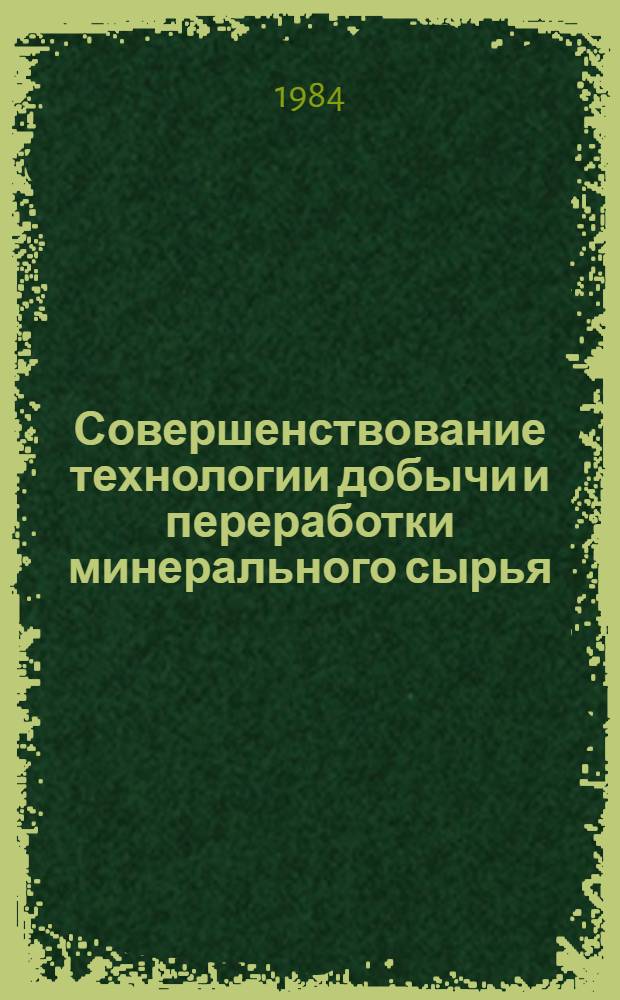 Совершенствование технологии добычи и переработки минерального сырья : Сб. тр