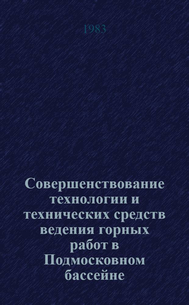 Совершенствование технологии и технических средств ведения горных работ в Подмосковном бассейне : Сб. науч. тр