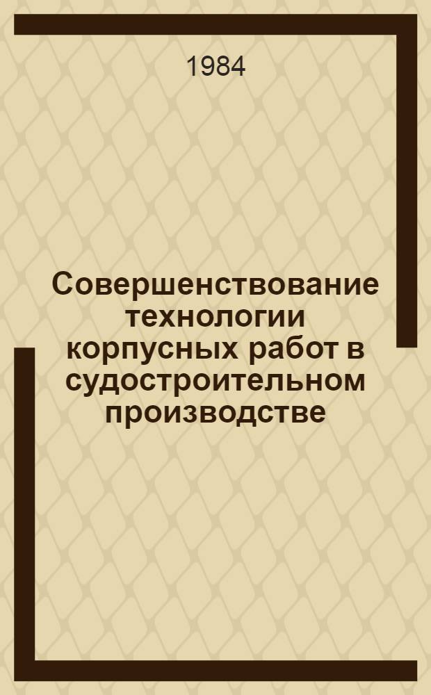 Совершенствование технологии корпусных работ в судостроительном производстве : Сб. ст