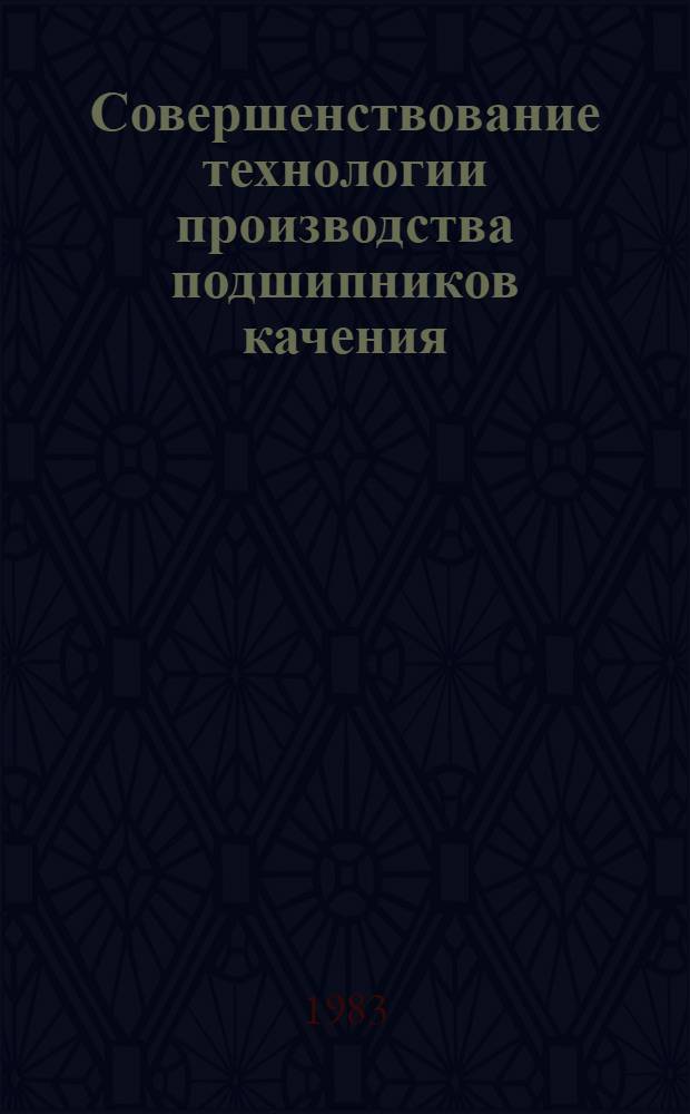 Совершенствование технологии производства подшипников качения : Сб. статей