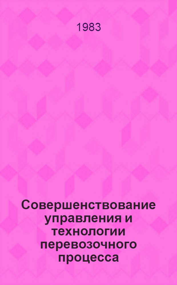 Совершенствование управления и технологии перевозочного процесса : Межвуз. сб. науч. ст