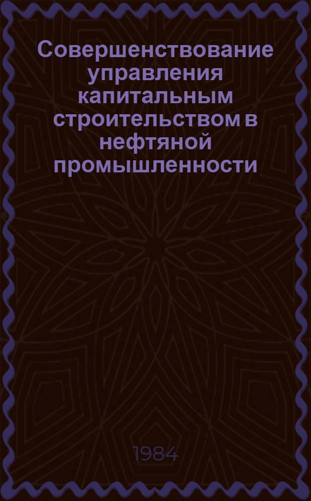 Совершенствование управления капитальным строительством в нефтяной промышленности