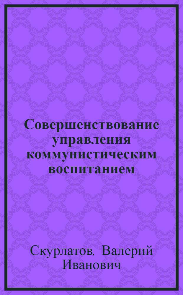 Совершенствование управления коммунистическим воспитанием