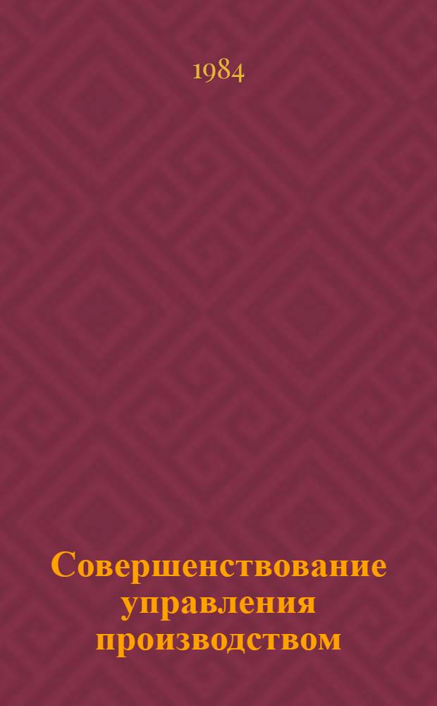 Совершенствование управления производством : (Тез. докл.)