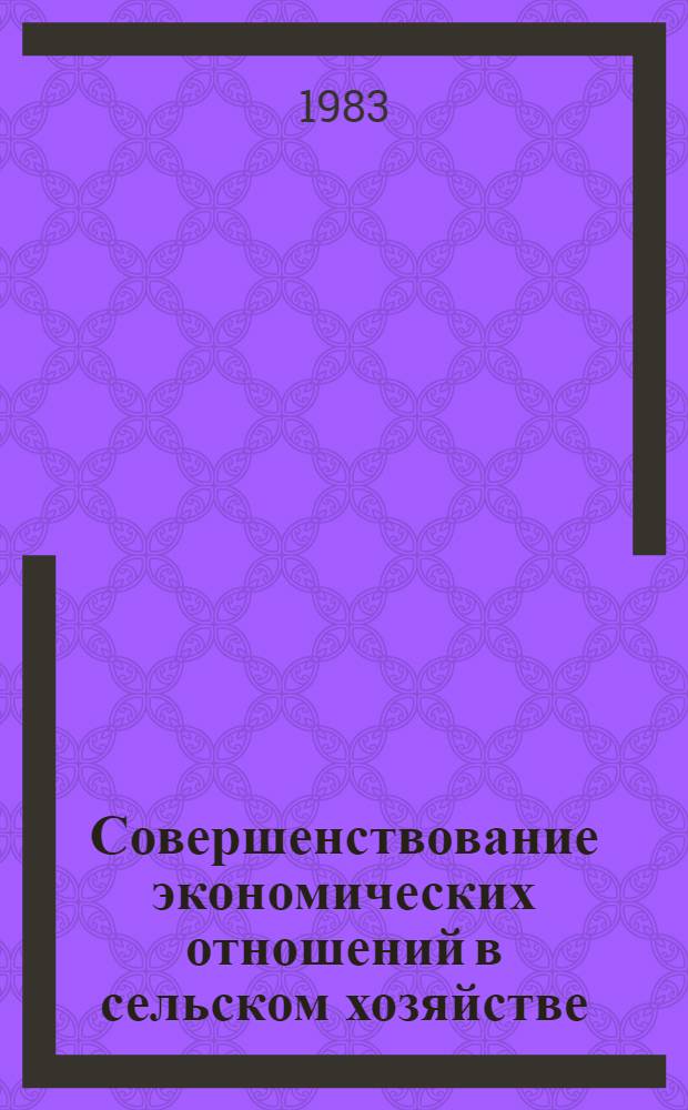 Совершенствование экономических отношений в сельском хозяйстве : Сб. ст.