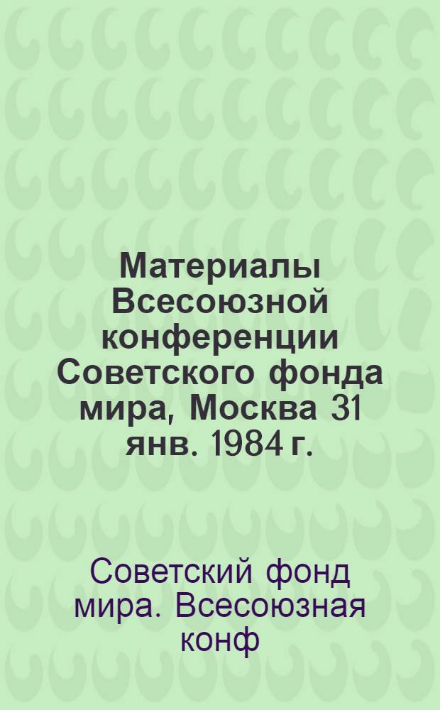 Материалы Всесоюзной конференции Советского фонда мира, Москва 31 янв. 1984 г.