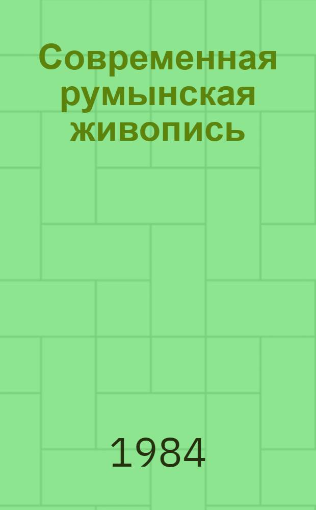 Современная румынская живопись : Каталог выставки : Пер. с рум