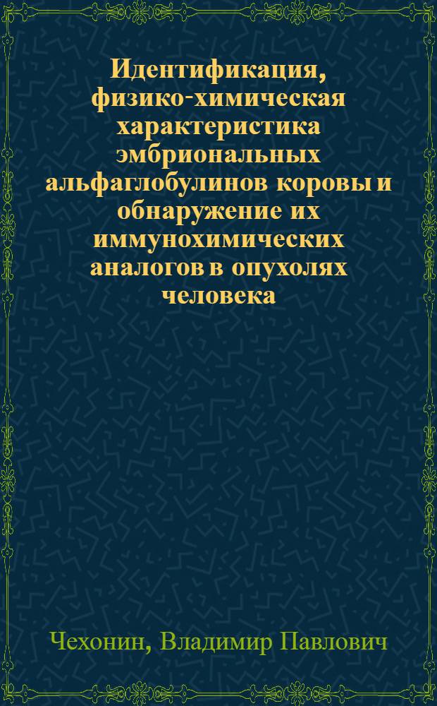 Идентификация, физико-химическая характеристика эмбриональных альфаглобулинов коровы и обнаружение их иммунохимических аналогов в опухолях человека : Автореф. дис. на соиск. учен. степ. к. м. н